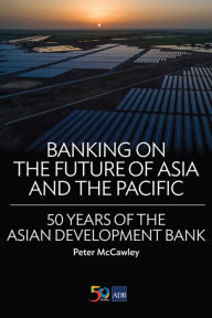 Title: Banking on the Future of Asia and the Pacific: 50 Years of the Asian Development Bank, Author: Asian Development Bank
