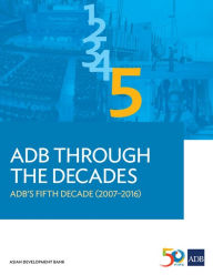 Title: ADB Through the Decades: ADB's Fifth Decade (2007-2016), Author: Asian Development Bank