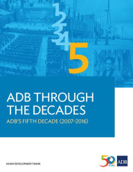 Title: ADB Through the Decades: ADB's Fifth Decade (2007-2016), Author: Asian Development Bank