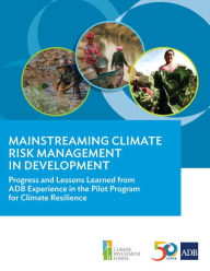 Title: Mainstreaming Climate Risk Management in Development: Progress and Lessons Learned from ADB Experience in the Pilot Program for Climate Resilience, Author: Asian Development Bank