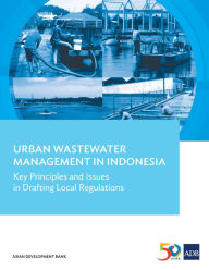 Title: Urban Wastewater Management in Indonesia: Key Principles and Issues in Drafting Local Regulations, Author: Asian Development Bank