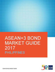 Title: ASEAN+3 Bond Market Guide 2017 Philippines, Author: Asian Development Bank