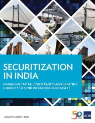 Title: Securitization in India: Managing Capital Constraints and Creating Liquidity to Fund Infrastructure Assets, Author: Jennifer Romero-Torres