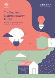 Title: Trading into a Bright Energy Future: The Case for Open, High-Quality Solar Photovoltaic Markets, Author: International Renewable Energy Agency IRENA