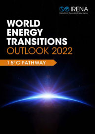 Title: World Energy Transitions Outlook 2022: 1.5°C Pathway, Author: IRENA International Renewable Energy Agency