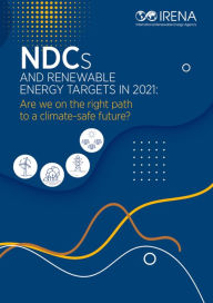 Title: NDCs and renewable energy targets in 2021: Are we on the right path to a climate safe future?, Author: IRENA International Renewable Energy Agency