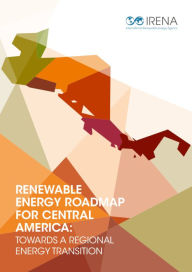 Title: Renewable Energy Roadmap for Central America: Towards a Regional Energy Transition, Author: IRENA International Renewable Energy Agency