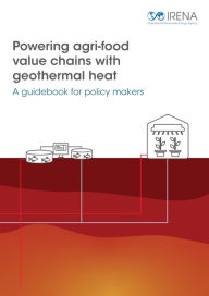 Title: Powering agri-food value chains with geothermal heat: A guidebook for policy makers, Author: IRENA International Renewable Energy Agency