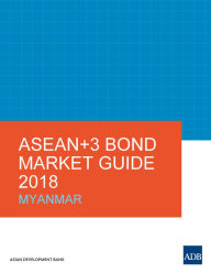 Title: ASEAN+3 Bond Market Guide 2018 Myanmar, Author: Asian Development Bank