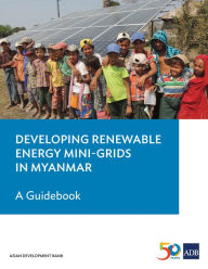 Title: Developing Renewable Energy Mini-Grids in Myanmar: A Guidebook, Author: Asian Development Bank