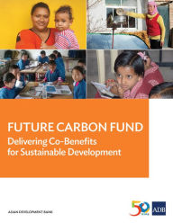 Title: Future Carbon Fund: Delivering Co-Benefits for Sustainable Development, Author: Asian Development Bank