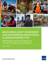 Title: Measuring Asset Ownership and Entrepreneurship from a Gender Perspective: Methodology and Results of Pilot Surveys in Georgia, Mongolia, and the Philippines, Author: Asian Development Bank