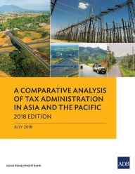 Title: A Comparative Analysis of Tax Administration in Asia and the Pacific: 2018 Edition, Author: Asian Development Bank