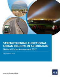 Title: Strengthening Functional Urban Regions in Azerbaijan: National Urban Assessment 2017, Author: Asian Development Bank