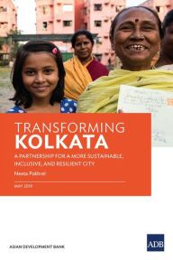 Title: Transforming Kolkata: A Partnership for a More Sustainable, Inclusive, and Resilient City, Author: Asian Development Bank
