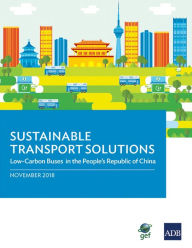 Title: Sustainable Transport Solutions: Low Carbon Buses in the People's Republic of China, Author: Asian Development Bank