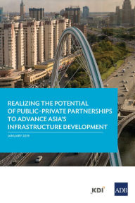 Title: Realizing the Potential of Public-Private Partnerships to Advance Asia's Infrastructure Development, Author: Akash Deep