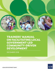 Title: Trainers' Manual on Facilitating Local Government-Led Community-Driven Development, Author: Asian Development Bank