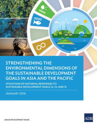 Title: Strengthening the Environmental Dimensions of the Sustainable Development Goals in Asia and the Pacific: Stocktake of National Responses to Sustainable Development Goals 12, 14, and 15, Author: Asian Development Bank