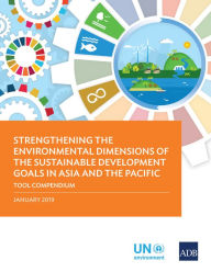 Title: Strengthening the Environmental Dimensions of the Sustainable Development Goals in Asia and the Pacific Tool Compendium, Author: Asian Development Bank