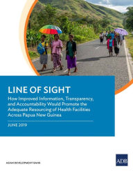 Title: Line of Sight: How Improved Information, Transparency, and Accountability Would Promote the Adequate Resourcing of Health Facilities Across Papua New Guinea, Author: Asian Development Bank