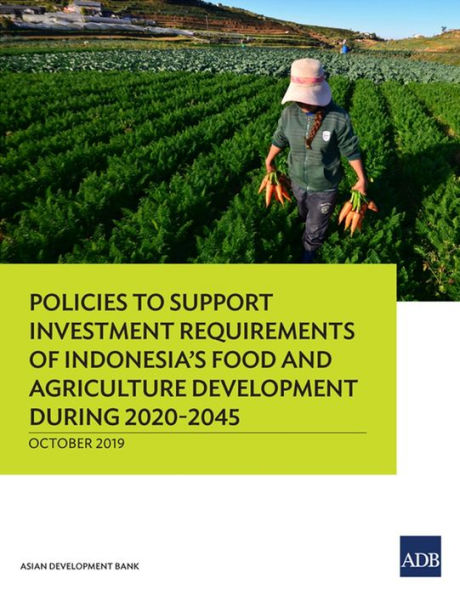 Policies to Support Investment Requirements of Indonesia's Food and Agriculture Development during 2020-2045