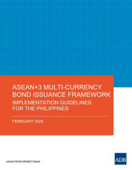 Title: ASEAN+3 Multi-Currency Bond Issuance Framework: Implementation Guidelines for the Philippines, Author: Asian Development Bank