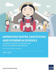 Title: Improving Water, Sanitation, and Hygiene in Schools: A Guide for Practitioners and Policy Makers in Mongolia, Author: Kevin Tayler