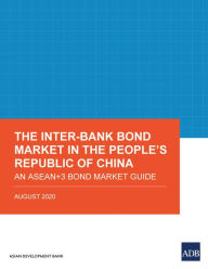 Title: The Inter-Bank Bond Market in the People's Republic of China: An ASEAN+3 Bond Market Guide, Author: Asian Development Bank