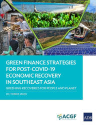 Title: Green Finance Strategies for Post COVID-19 Economic Recovery in Southeast Asia: Greening Recoveries for Planet and People, Author: Anouj Mehta