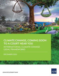 Title: International Climate Change Legal Frameworks: Climate Change, Coming Soon to A Court Near You-Report Four, Author: Asian Development Bank