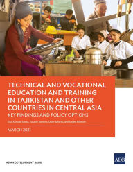 Title: Technical and Vocational Education and Training in Tajikistan and Other Countries in Central Asia: Key Findings and Policy Options, Author: Eiko Kanzaki Izawa
