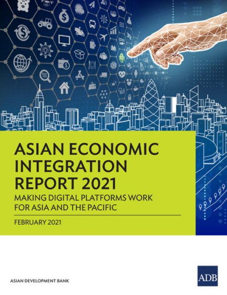 Asian Economic Integration Report 2021: Making Digital Platforms Work for Asia and the Pacific