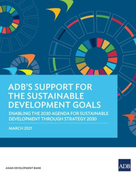 ADB's Support for the Sustainable Development Goals: Enabling the 2030 Agenda for Sustainable Development Through Strategy 2030