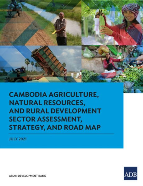 Cambodia Agriculture, Natural Resources, and Rural Development Sector Assessment, Strategy, Road Map
