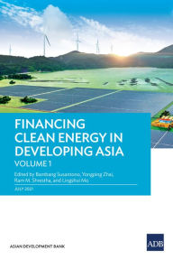 Title: Financing Clean Energy in Developing Asia-Volume 1, Author: Asian Development Bank