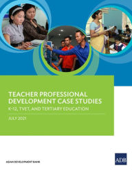 Title: Teacher Professional Development Case Studies: K-12, TVET, and Tertiary Education, Author: Asian Development Bank