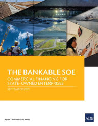 Title: The Bankable SOE: Commercial Financing for State-Owned Enterprises, Author: Asian Development Bank