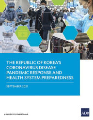 Title: The Republic of Korea's Coronavirus Disease Pandemic Response and Health System Preparedness, Author: Hoon Sang Lee