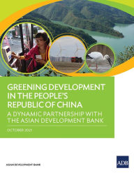 Title: Greening Development in the People's Republic of China: A Dynamic Partnership with the Asian Development Bank, Author: Asian Development Bank