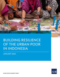 Title: Building Resilience of the Urban Poor in Indonesia, Author: Asian Development Bank