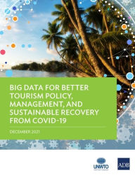 Title: Big Data for Better Tourism Policy, Management, and Sustainable Recovery from COVID-19, Author: Asian Development Bank