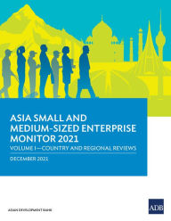 Title: Asia Small and Medium-Sized Enterprise Monitor 2021: Volume I-Country and Regional Reviews, Author: Asian Development Bank