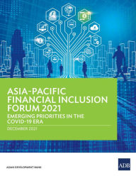 Title: Asia-Pacific Financial Inclusion Forum 2021: Emerging Priorities in the COVID-19 Era, Author: Asian Development Bank