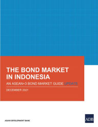 Title: The Bond Market in Indonesia: An ASEAN+3 Bond Market Guide Update, Author: Asian Development Bank