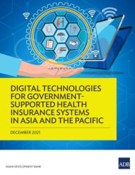 Title: Digital Technologies for Government-Supported Health Insurance Systems in Asia and the Pacific, Author: Asian Development Bank