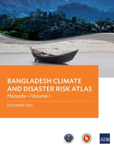 Bangladesh Climate and Disaster Risk Atlas: Hazards-Volume I by Asian ...