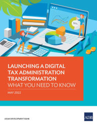 Title: Launching A Digital Tax Administration Transformation: What You Need to Know, Author: Asian Development Bank