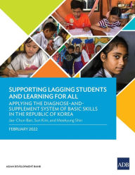 Title: Supporting Lagging Students and Learning for All: Applying the Diagnose-and-Supplement System of Basic Skills in the Republic of Korea, Author: Asian Development Bank