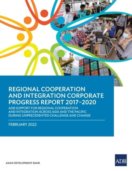 Regional Cooperation and Integration Corporate Progress Report 2017-2020: ADB Support for Across Asia the Pacific During Unprecedented Challenge Change